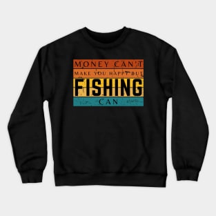 Money Can't Make You Happy But Fishing Can Crewneck Sweatshirt